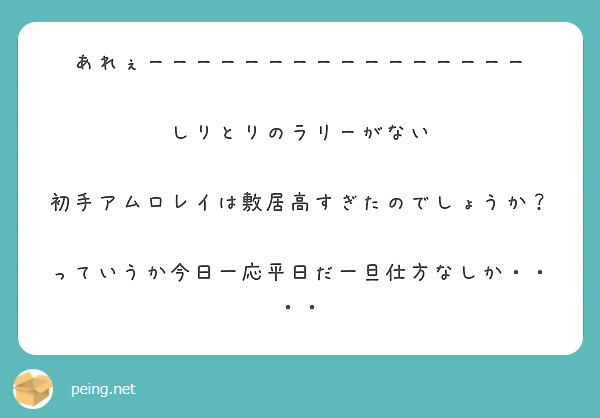 あれぇーーーーーーーーーーーーーーーー

しりとりのラリーがない

初手アムロレイは敷居高すぎたのでしょうか？

っていうか今日一応平日だ一旦仕方なしか・・・・