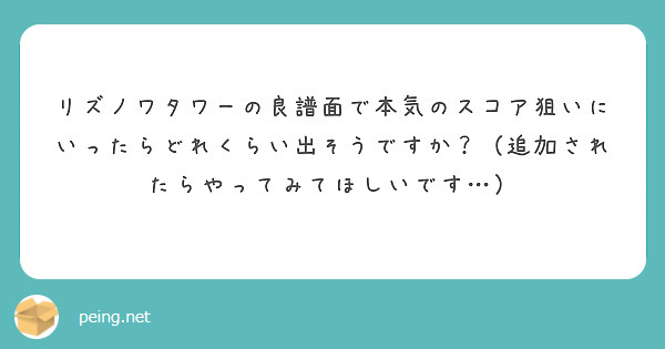 リズノワタワーの良譜面で本気のスコア狙いにいったらどれくらい出そうですか？（追加されたらやってみてほしいです…）