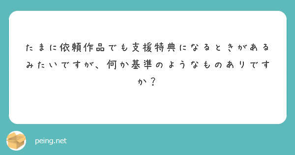 たまに依頼作品でも支援特典になるときがあるみたいですが、何か基準のようなものありですか？
