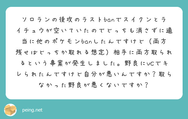 ソロランの後攻のラストbanでスイクンとライチュウが空いていたのでどっちも消さずに適当に他のポケモンbanしたんですけど（両方残せばどっちか取れる想定）相手に両方取られるという事案が発生しました。野良にVCでキレられたんですけど自分が悪いんですか？取らなかった野良が悪くないですか？