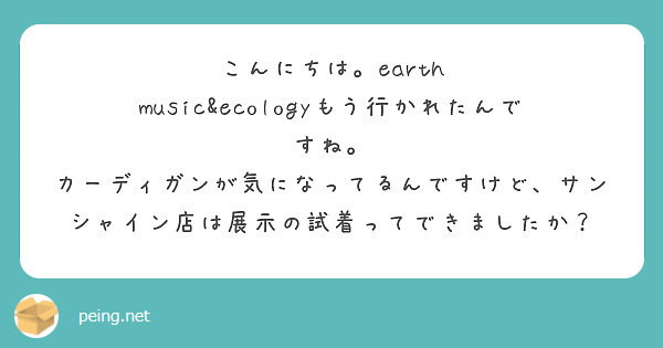 こんにちは。earth music&ecologyもう行かれたんですね。
カーディガンが気になってるんですけど、サンシャイン店は展示の試着ってできましたか？