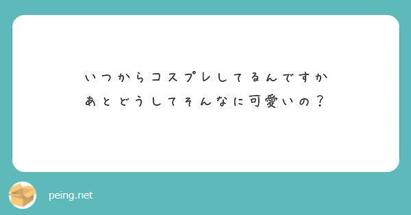 いつからコスプレしてるんですか
あとどうしてそんなに可愛いの？