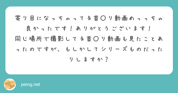寄り目になっちゃってる首〇り動画めっっちゃ良かったです！ありがとうございます！
同じ場所で撮影してる首〇り動画も見たことあったのですが、もしかしてシリーズものだったりしますか？