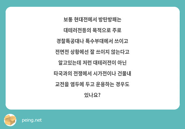 보통 현대전에서 방탄방패는 대테러전등의 목적으로 주로 경찰특공대나 특수부대에서 쓰이고 전면전 상황에선 잘 쓰이지 않는다고 알고있는데 저런 대테러전이 아닌 타국과의 전쟁에서 시가전이나 건물내 교전을 염두에 두고 운용하는 경우도 있나요?