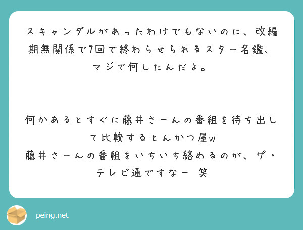 スキャンダルがあったわけでもないのに、改編期無関係で7回で終わらせられるスター名鑑、マジで何したんだよ。 


何かあるとすぐに藤井さーんの番組を待ち出して比較するとんかつ屋w
藤井さーんの番組をいちいち絡めるのが、ザ・テレビ通ですなー 笑
