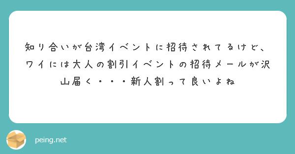 知り合いが台湾イベントに招待されてるけど、ワイには大人の割引イベントの招待メールが沢山届く・・・新人割って良いよね