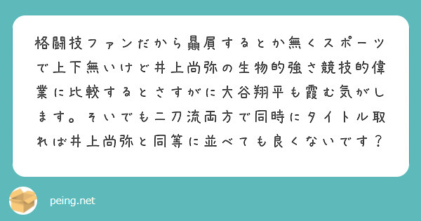 格闘技ファンだから贔屓するとか無くスポーツで上下無いけど井上尚弥の生物的強さ競技的偉業に比較するとさすがに大谷翔平も霞む気がします。そいでも二刀流両方で同時にタイトル取れば井上尚弥と同等に並べても良くないです？
