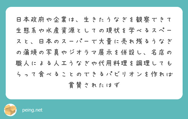 日本政府や企業は、生きたうなぎを観察できて生態系や水産資源としての現状を学べるスペースと、日本のスーパーで大量に売れ残るうなぎの蒲焼の写真やジオラマ展示を併設し、名店の職人による人工うなぎや代用料理を調理してもらって食べることのできるパビリオンを作れば賞賛されたはず