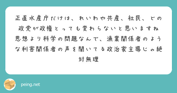 正直水産庁だけは、れいわや共産、社民、どの政党が政権とっても変わらないと思いますね
思想より科学の問題なんで、漁業関係者のような利害関係者の声を聞いてる政治家主導じゃ絶対無理
