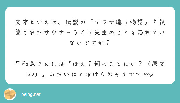 文才といえば、伝説の「サウナ造り物語」を執筆されたサウナーライフ先生のことを忘れていないですか？

平和島さんには「ほえ？何のことだい？（原文ﾏﾏ）」みたいにとぼけられそうですがw