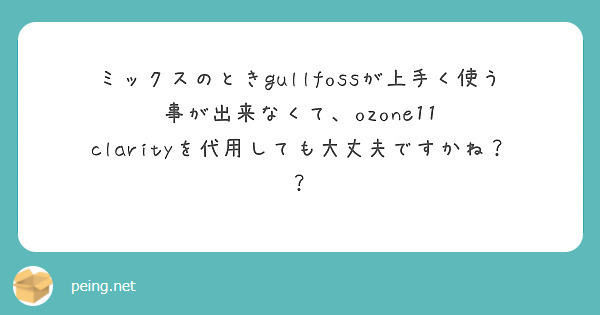 ミックスのときgullfossが上手く使う事が出来なくて、ozone11　clarityを代用しても大丈夫ですかね？？