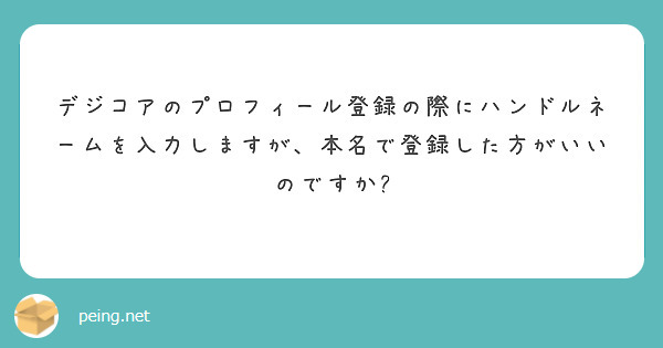 デジコアのプロフィール登録の際にハンドルネームを入力しますが、本名で登録した方がいいのですか?