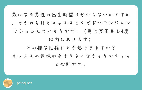 気になる男性の出生時間は分からないのですが、どうやら月とネッススとクピドがコンジャンクションしていそうです。（更に冥王星も4度以内にあります）
どの様な性格だと予想できますか？
ネッススの意味があまりよくなさそうでちょっと心配です。