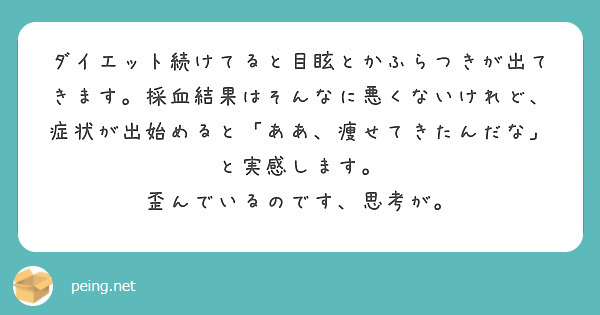 ダイエット続けてると目眩とかふらつきが出てきます。採血結果はそんなに悪くないけれど、症状が出始めると「ああ、痩せてきたんだな」と実感します。
歪んでいるのです、思考が。