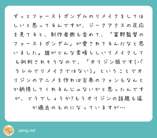 ずっとファーストガンダムのリメイクをしてほしいと思ってるんですが、ジークアクスの反応を見てると、制作者側も含めて、「富野監督のファーストガンダム」が愛されてるんだなと思いました。誰がどんな素晴らしいリメイクしても批判されそうなので、「オリジン版です(パラレルでリメイクではない)」ということでオリジンのアニメを作れば古参のファンもなんとか納得してくれるんじゃないかと思ったんですが、どうでしょうか?もうオリジンの話題も遥か過去のものになっていますが…