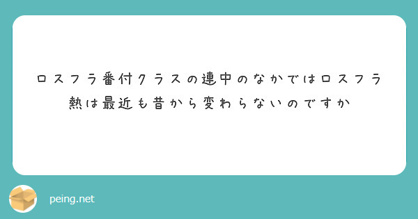 ロスフラ番付クラスの連中のなかではロスフラ熱は最近も昔から変わらないのですか
