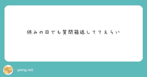 休みの日でも質問箱返しててえらい