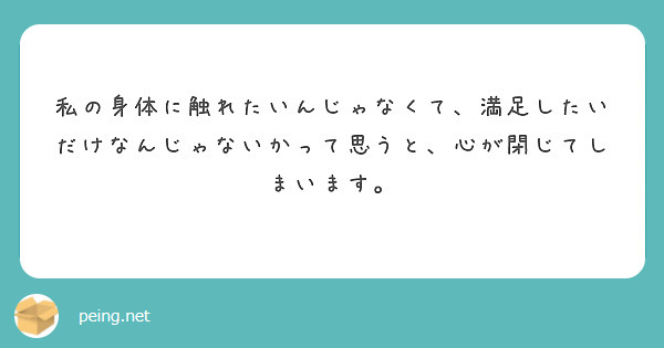 私の身体に触れたいんじゃなくて、満足したいだけなんじゃないかって思うと、心が閉じてしまいます。