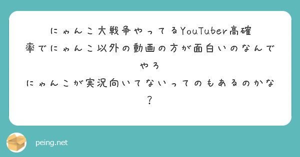 にゃんこ大戦争やってるYouTuber高確率でにゃんこ以外の動画の方が面白いのなんでやろ
にゃんこが実況向いてないってのもあるのかな？