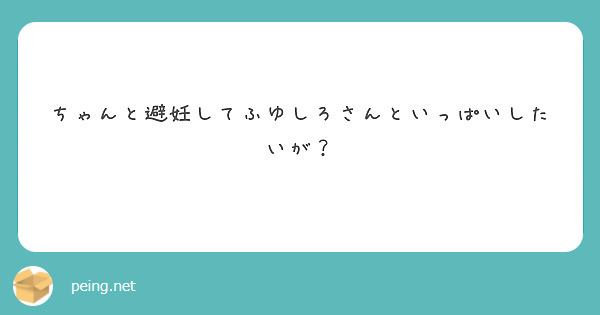 ちゃんと避妊してふゆしろさんといっぱいしたいが？