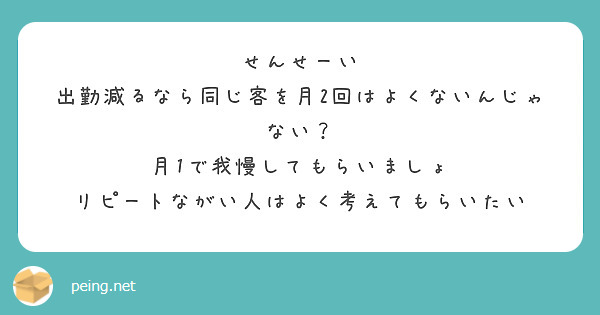 せんせーい
出勤減るなら同じ客を月2回はよくないんじゃない？
月1で我慢してもらいましょ
リピートながい人はよく考えてもらいたい