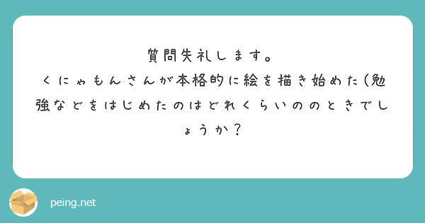 質問失礼します。
くにゃもんさんが本格的に絵を描き始めた(勉強などをはじめたのはどれくらいののときでしょうか？