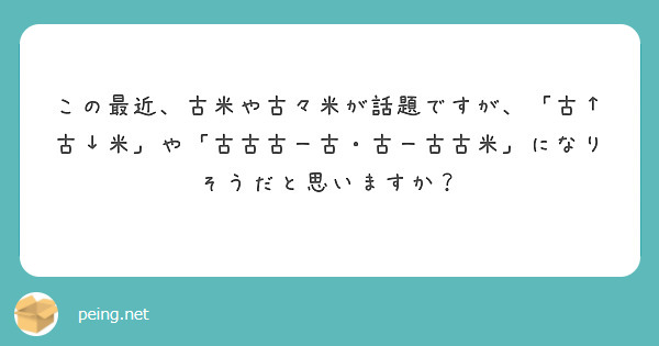 この最近、古米や古々米が話題ですが、「古↑古↓米」や「古古古ー古・古ー古古米」になりそうだと思いますか？