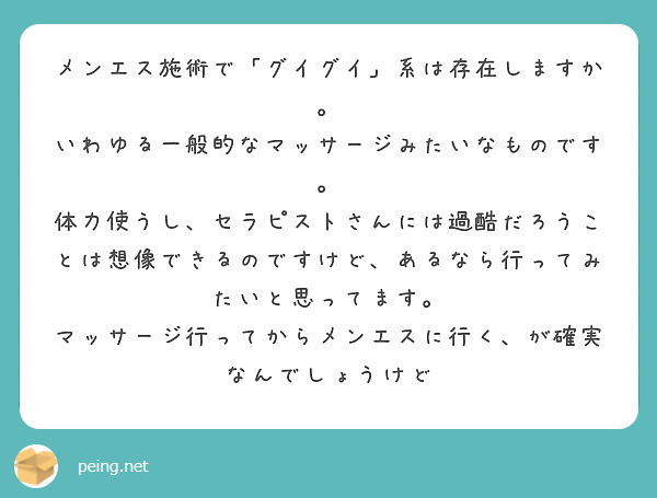 メンエス施術で「グイグイ」系は存在しますか。
いわゆる一般的なマッサージみたいなものです。
体力使うし、セラピストさんには過酷だろうことは想像できるのですけど、あるなら行ってみたいと思ってます。
マッサージ行ってからメンエスに行く、が確実なんでしょうけど
