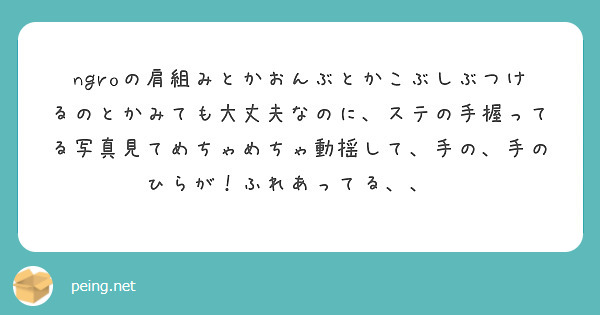 ngroの肩組みとかおんぶとかこぶしぶつけるのとかみても大丈夫なのに、ステの手握ってる写真見てめちゃめちゃ動揺して、手の、手のひらが！ふれあってる、、😭