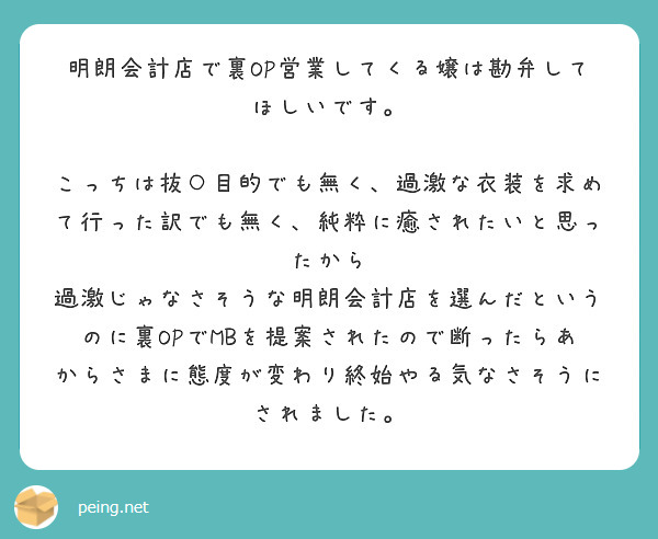 明朗会計店で裏OP営業してくる嬢は勘弁してほしいです。

こっちは抜○目的でも無く、過激な衣装を求めて行った訳でも無く、純粋に癒されたいと思ったから
過激じゃなさそうな明朗会計店を選んだというのに裏OPでMBを提案されたので断ったらあからさまに態度が変わり終始やる気なさそうにされました。