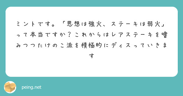 ミントです。「思想は強火、ステーキは弱火」って本当ですか？これからはレアステーキを嗜みつつたけのこ派を積極的にディスっていきます