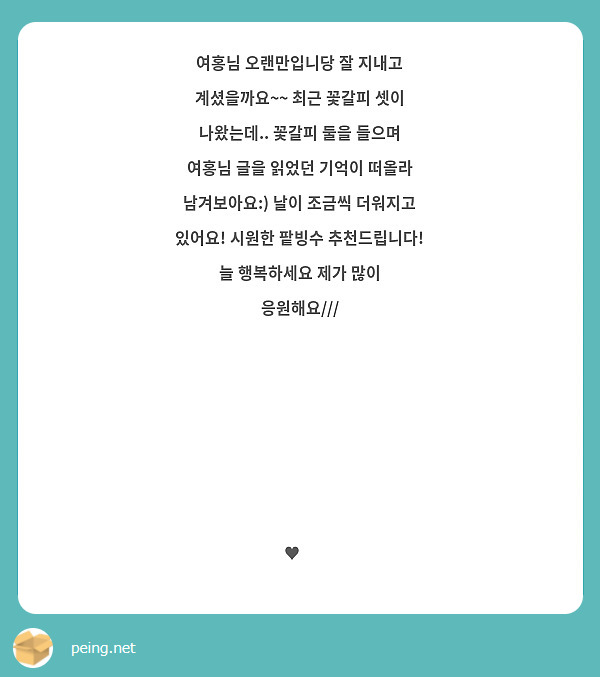 여홍님 오랜만입니당 잘 지내고 계셨을까요~~ 최근 꽃갈피 셋이 나왔는데.. 꽃갈피 둘을 들으며 여홍님 글을 읽었던 기억이 떠올라 남겨보아요:) 날이 조금씩 더워지고 있어요! 시원한 팥빙수 추천드립니다! 늘 행복하세요 제가 많이 응원해요///






♥️