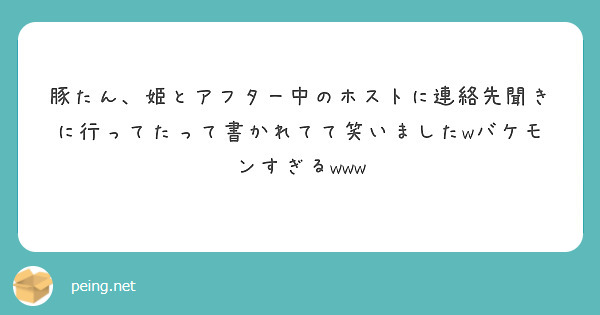 豚たん、姫とアフター中のホストに連絡先聞きに行ってたって書かれてて笑いましたwバケモンすぎるwww