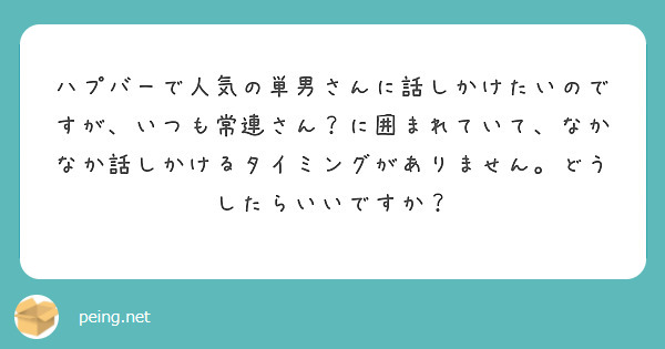 ハプバーで人気の単男さんに話しかけたいのですが、いつも常連さん？に囲まれていて、なかなか話しかけるタイミングがありません。どうしたらいいですか？