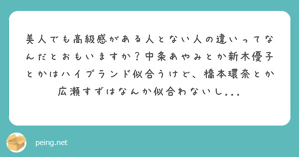 美人でも高級感がある人とない人の違いってなんだとおもいますか？中条あやみとか新木優子とかはハイブランド似合うけど、橋本環奈とか広瀬すずはなんか似合わないし...