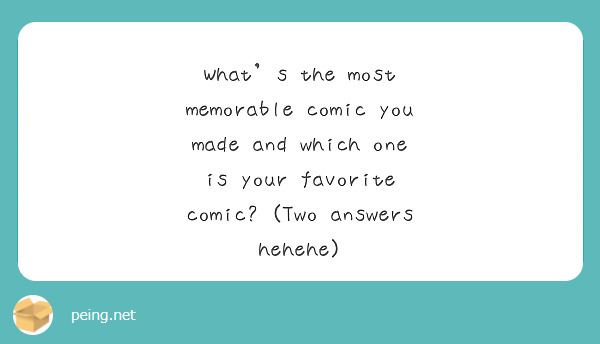 What’s the most memorable comic you made and which one is your favorite comic? (Two answers hehehe)