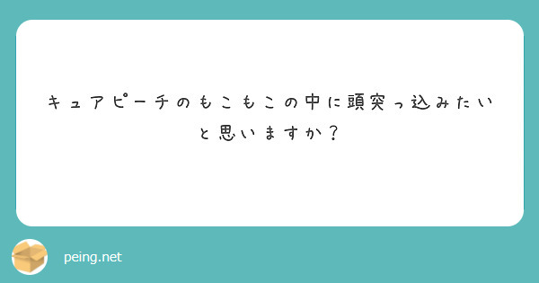キュアピーチのもこもこの中に頭突っ込みたいと思いますか？
