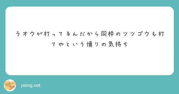 ラオウが打ってるんだから同枠のツツゴウも打てやという憤りの気持ち