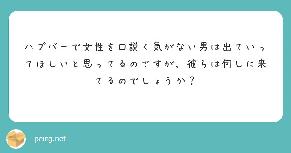 ハプバーで女性を口説く気がない男は出ていってほしいと思ってるのですが、彼らは何しに来てるのでしょうか？