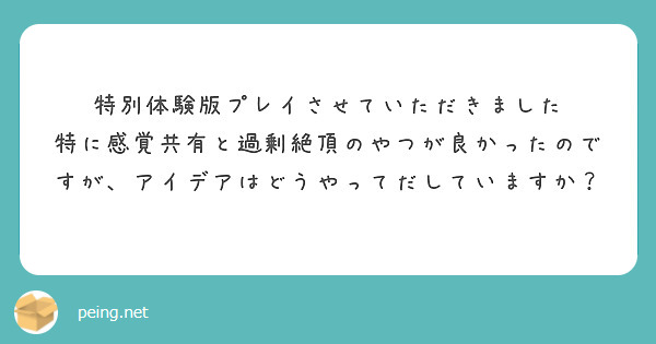 特別体験版プレイさせていただきました
特に感覚共有と過剰絶頂のやつが良かったのですが、アイデアはどうやってだしていますか？