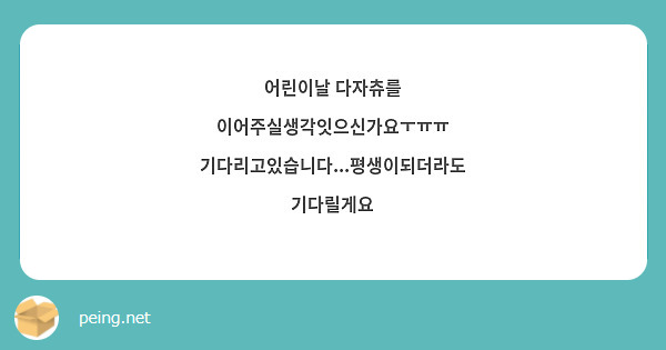 어린이날 다자츄를 이어주실생각잇으신가요ㅜㅠㅠ
기다리고있습니다...평생이되더라도 기다릴게요