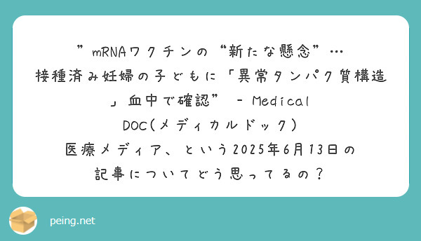 "mRNAワクチンの“新たな懸念”… 接種済み妊婦の子どもに「異常タンパク質構造」血中で確認" - Medical DOC(メディカルドック) 医療メディア、という2025年6月13日の記事についてどう思ってるの？