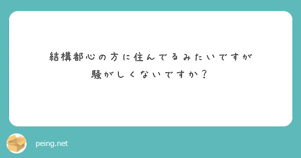 結構都心の方に住んでるみたいですが
騒がしくないですか？