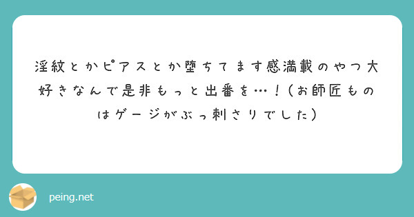 淫紋とかピアスとか堕ちてます感満載のやつ大好きなんで是非もっと出番を…！(お師匠ものはゲージがぶっ刺さりでした)