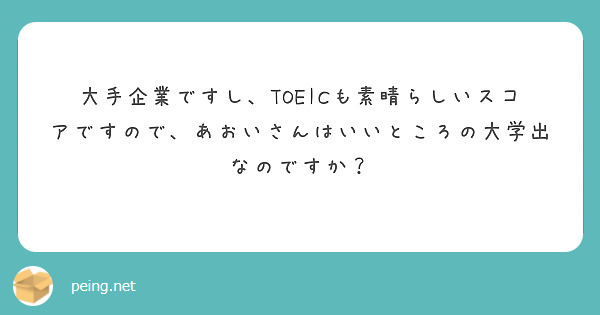 大手企業ですし、TOEICも素晴らしいスコアですので、あおいさんはいいところの大学出なのですか？