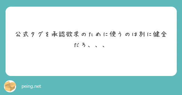 公式タグを承認欲求のために使うのは別に健全だろ、、、