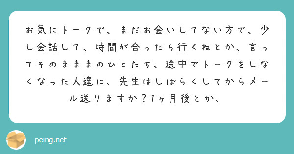 お気にトークで、まだお会いしてない方で、少し会話して、時間が合ったら行くねとか、言ってそのまままのひとたち、途中でトークをしなくなった人達に、先生はしばらくしてからメール送りますか？1ヶ月後とか、
