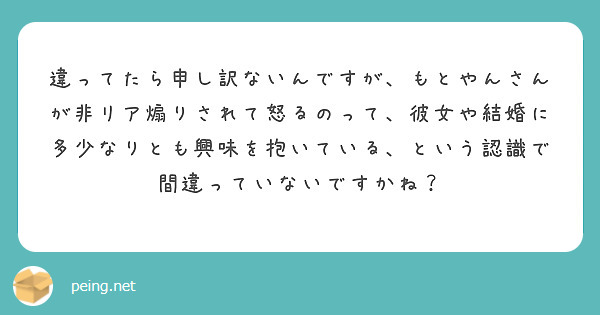 違ってたら申し訳ないんですが、もとやんさんが非リア煽りされて怒るのって、彼女や結婚に多少なりとも興味を抱いている、という認識で間違っていないですかね？