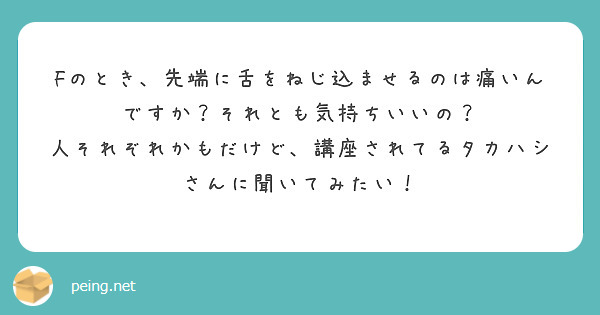 Fのとき、先端に舌をねじ込ませるのは痛いんですか？それとも気持ちいいの？
人それぞれかもだけど、講座されてるタカハシさんに聞いてみたい！