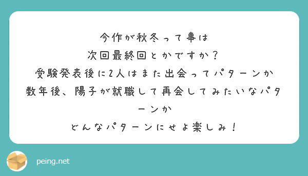今作が秋冬って事は
次回最終回とかですか？
受験発表後に2人はまた出会ってパターンか
数年後、陽子が就職して再会してみたいなパターンか
どんなパターンにせよ楽しみ！